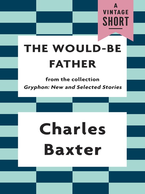Title details for The Would-Be Father by Charles Baxter - Available